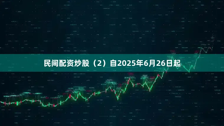 民间配资炒股（2）自2025年6月26日起